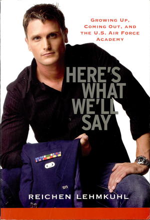 Here's What We'll Say: Growing Up, Coming Out, and the U.S. Air Force Academy Here's What We'll Say: Growing Up, Coming Out, and the U.S. Air Force Academy