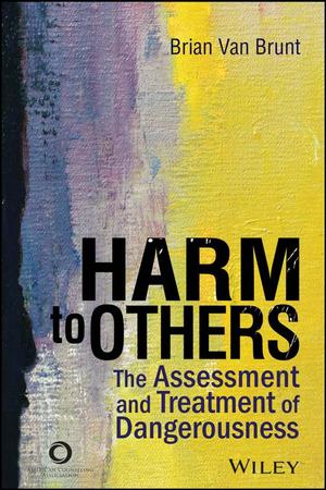 Harm to Others: The Assessment and Treatment of Dangerousness Harm to Others: The Assessment and Treatment of Dangerousness
