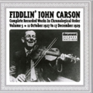 Fiddlin' John Carson: Complete Recorded Works In Chronological Order- Vol.5, 11 October 1927- 17 December 1929 Fiddlin' John Carson: Complete Recorded Works In Chronological Order- Vol.5, 11 October 1927- 17 December 1929