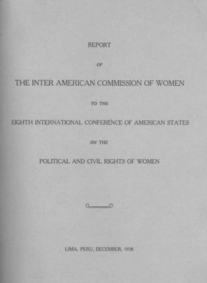 Report of the Inter American Commission of Women to the Eighth International Conference of American States, on the Political and Civil Rights of Women Report of the Inter American Commission of Women to the Eighth International Conference of American States, on the Political and Civil Rights of Women
