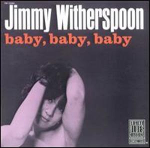 Jimmy Witherspoon: Baby Baby Baby Jimmy Witherspoon: Baby Baby Baby