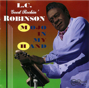 L.C. Good Rockin' Robinson: Mojo in My Hand L.C. Good Rockin' Robinson: Mojo in My Hand