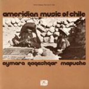 Amerindian Music of Chile: Aymara, Qaqashqar, Mapuche Amerindian Music of Chile: Aymara, Qaqashqar, Mapuche
