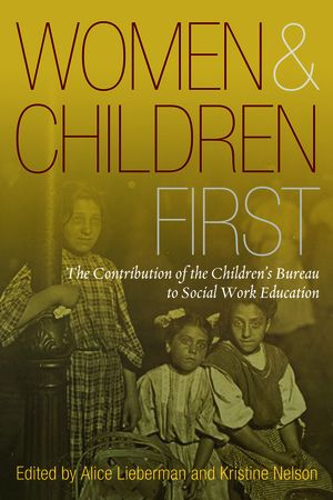 Women and Children First: The Contribution for the Children's Bureau to Social Work Women and Children First: The Contribution for the Children's Bureau to Social Work