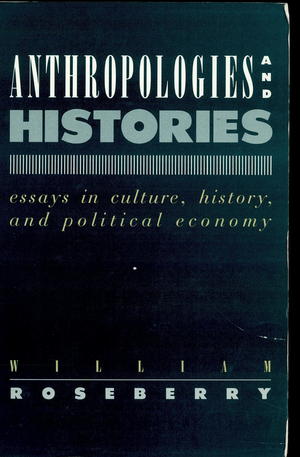Anthropologies and Histories: Essays in Culture, History, and Political Economy Anthropologies and Histories: Essays in Culture, History, and Political Economy