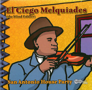 El Ciego Melquiades: San Antonio House Party El Ciego Melquiades: San Antonio House Party