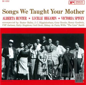Alberta Hunter, Lucille Hegamin, Victoria Spivey: Songs We Taught Your Mother Alberta Hunter, Lucille Hegamin, Victoria Spivey: Songs We Taught Your Mother