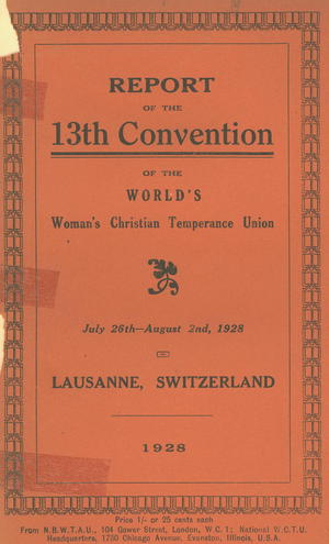 Report of the 13th Convention of the World's Woman's Christian Temperance Union, July 26th-August 2nd, 1928, Lausanne, Switzerland Report of the 13th Convention of the World's Woman's Christian Temperance Union, July 26th-August 2nd, 1928, Lausanne, Switzerland