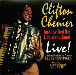 Clifton Chenier & The Red Hot Louisiana Band: Live! at the Long Beach & San Francisco Blues Festivals Clifton Chenier & The Red Hot Louisiana Band: Live! at the Long Beach & San Francisco Blues Festivals