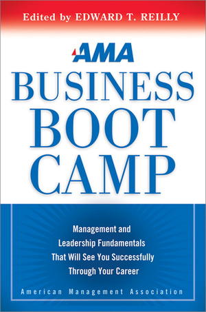 AMA Business Boot Camp: Management and Leadership Fundamentals That Will See You Successfully Through Your Career AMA Business Boot Camp: Management and Leadership Fundamentals That Will See You Successfully Through Your Career
