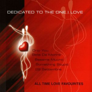 DEDICATED TO THE ONE I LOVE - All Time Love Favourites DEDICATED TO THE ONE I LOVE - All Time Love Favourites