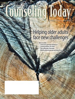Counseling Today, Vol. 56, No. 10, April 2014, Helping Older Adults Face New Challenges Counseling Today, Vol. 56, No. 10, April 2014, Helping Older Adults Face New Challenges