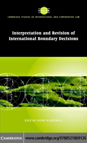 Cambridge Studies in International and Comparative Law, Interpretation and Revision of International Boundary Decisions Cambridge Studies in International and Comparative Law, Interpretation and Revision of International Boundary Decisions