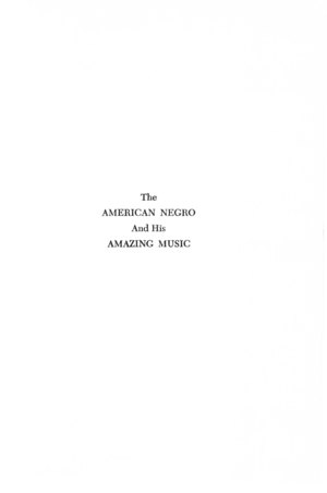 The American Negro and His Amazing Music The American Negro and His Amazing Music