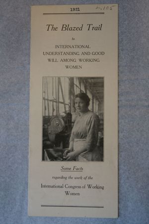 The Blazed Trail to International Understanding and Good Will Among Working Women: Some Facts Regarding the Work of the International Congress of Working Women, 1921 The Blazed Trail to International Understanding and Good Will Among Working Women: Some Facts Regarding the Work of the International Congress of Working Women, 1921