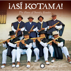 ¡Así Kotama! The Flutes of Otavalo, Ecuador ¡Así Kotama! The Flutes of Otavalo, Ecuador
