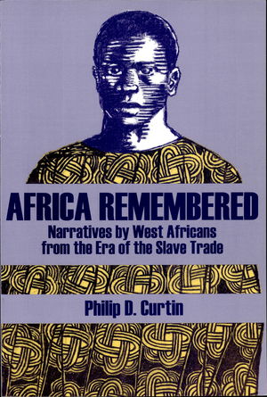 Africa Remembered: Narratives by West Africans from the Era of the Slave Trade Africa Remembered: Narratives by West Africans from the Era of the Slave Trade