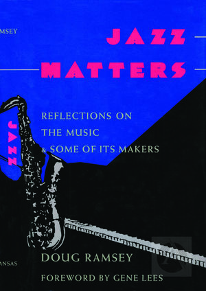 Jazz Matters: Reflections on the Music and Some of Its Maker Jazz Matters: Reflections on the Music and Some of Its Maker