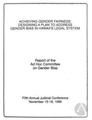 Achieving Gender Fairness: Designing a Plan to Address Gender Bias in Hawaii's Legal System Achieving Gender Fairness: Designing a Plan to Address Gender Bias in Hawaii's Legal System