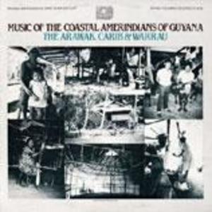 Music of the Coastal Amerindians of Guyana: The Arawak, Carib and Warrau Music of the Coastal Amerindians of Guyana: The Arawak, Carib and Warrau