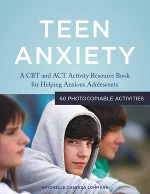 Teen Anxiety: A CBT and ACT Activity Resource Book for Helping Anxious Adolescents Teen Anxiety: A CBT and ACT Activity Resource Book for Helping Anxious Adolescents
