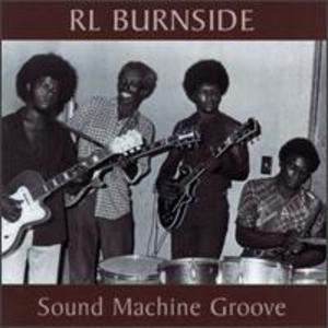 RL Burnside: Sound Machine Groove RL Burnside: Sound Machine Groove