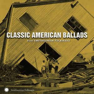 Classic American Ballads from Smithsonian Folkways Classic American Ballads from Smithsonian Folkways