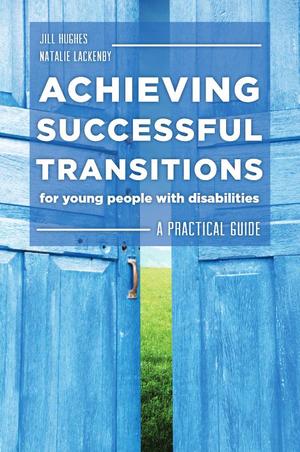 Achieving Successful Transitions for Young People with Disabilities: A Practical Guide Achieving Successful Transitions for Young People with Disabilities: A Practical Guide