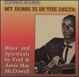 Blues & Spirituals by Fred & Annie Mae McDowell: My Home Is in the Delta Blues & Spirituals by Fred & Annie Mae McDowell: My Home Is in the Delta