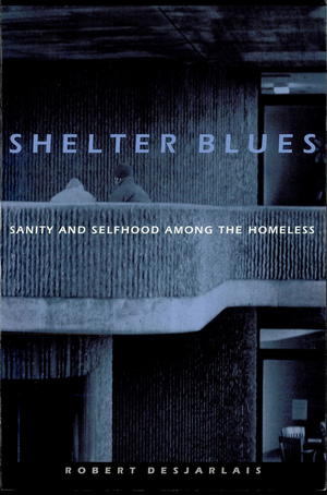 Shelter Blues: Sanity and Selfhood Among the Homeless Shelter Blues: Sanity and Selfhood Among the Homeless