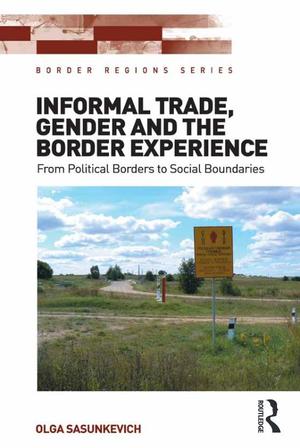 Border Regions Series, Informal Trade, Gender and the Border Experience Border Regions Series, Informal Trade, Gender and the Border Experience