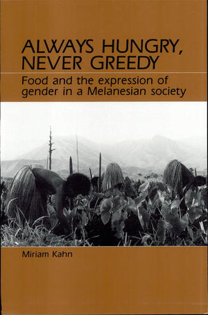 Always Hungry, Never Greedy: Food and the Expression of Gender in a Melanesian Society Always Hungry, Never Greedy: Food and the Expression of Gender in a Melanesian Society