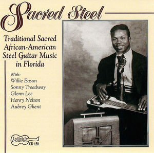 Sacred Steel: Traditional Sacred African-American Steel Guitar Music in Florida Sacred Steel: Traditional Sacred African-American Steel Guitar Music in Florida