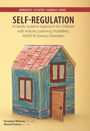 Self-Regulation: A Family Systems Approach for Children with Autism, Learning Disabilities, ADHD and Sensory Disorders Self-Regulation: A Family Systems Approach for Children with Autism, Learning Disabilities, ADHD and Sensory Disorders