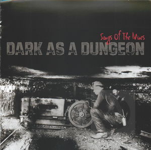 Dark As A Dungeon: Songs of the Mines Dark As A Dungeon: Songs of the Mines