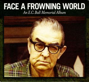 Face A Frowning World: An E.C. Ball Memorial Album Face A Frowning World: An E.C. Ball Memorial Album