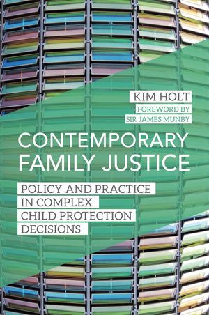 Contemporary Family Justice: Policy and Practice in Complex Child Protection Decisions Contemporary Family Justice: Policy and Practice in Complex Child Protection Decisions