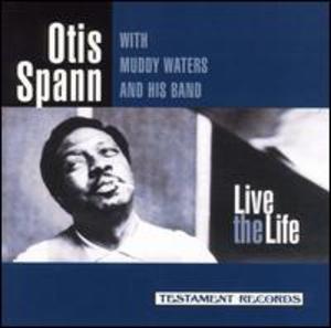 Otis Spann with Muddy Waters and his Band: Live the Life Otis Spann with Muddy Waters and his Band: Live the Life