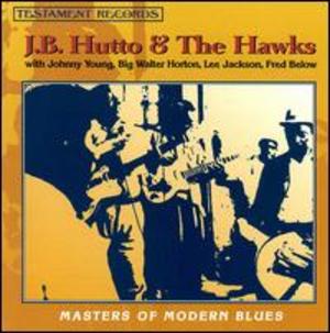 J.B. Hutto & The Hawks: Masters of Modern Blues J.B. Hutto & The Hawks: Masters of Modern Blues