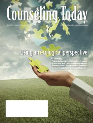 Counseling Today, Vol. 55, No. 10, April 2013, Using an ecological perspective Counseling Today, Vol. 55, No. 10, April 2013, Using an ecological perspective
