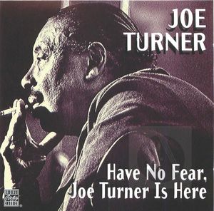 Joe Turner: Have No Fear, Joe Turner Is Here Joe Turner: Have No Fear, Joe Turner Is Here