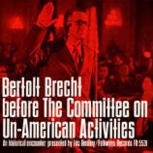 Bertolt Brecht before the Committee on Un-American Activities: An Historical Encounter, Presented by Eric Bentley Bertolt Brecht before the Committee on Un-American Activities: An Historical Encounter, Presented by Eric Bentley