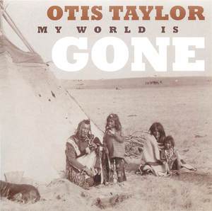 Otis Taylor - My World Is Gone Otis Taylor - My World Is Gone