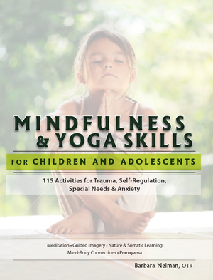 Mindfulness & Yoga Skills for Children and Adolescents: 115 Activities for Trauma, Self-Regulation, Special Needs & Anxiety Mindfulness & Yoga Skills for Children and Adolescents: 115 Activities for Trauma, Self-Regulation, Special Needs & Anxiety