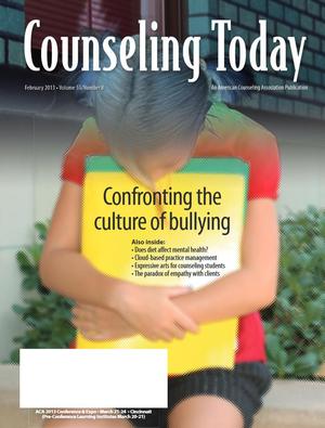 Counseling Today, Vol. 55, No. 8, February 2013, Confronting the culture of bullying Counseling Today, Vol. 55, No. 8, February 2013, Confronting the culture of bullying