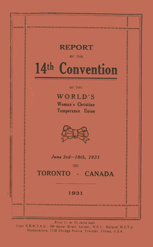 Report of the 14th Convention of the World's Woman's Christian Temperance Union, June 3rd-10th, 1931, Toronto, Canada, 1931 Report of the 14th Convention of the World's Woman's Christian Temperance Union, June 3rd-10th, 1931, Toronto, Canada, 1931