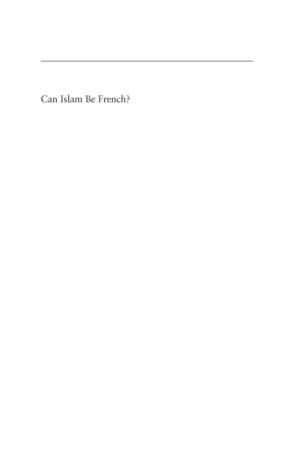 Can Islam Be French: Pluralism and Pragmatism in a Secularist State Can Islam Be French: Pluralism and Pragmatism in a Secularist State