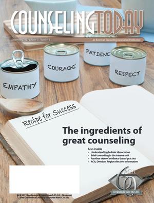 Counseling Today, Vol. 55, No. 6, December 2012, The ingredients of great counseling Counseling Today, Vol. 55, No. 6, December 2012, The ingredients of great counseling