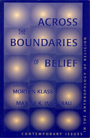 Across the Boundaries of Belief: Contemporary Issues in the Anthropology of Religion Across the Boundaries of Belief: Contemporary Issues in the Anthropology of Religion