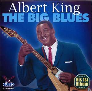 Albert King: The Big Blues - His First Album Albert King: The Big Blues - His First Album